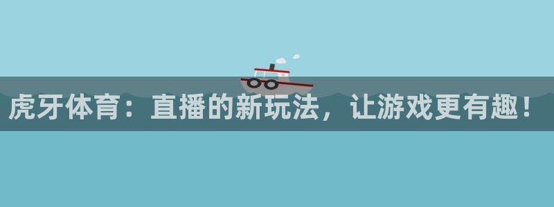 虎牙体育：直播的新玩法，让游戏更有趣！