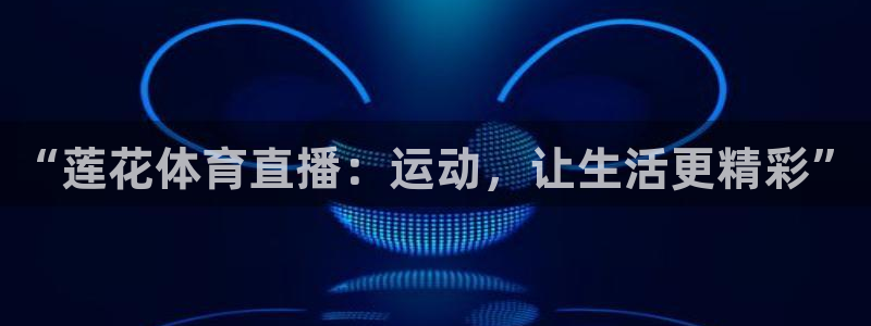 “莲花体育直播：运动，让生活更精彩”
